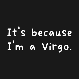 It's Because I'm A Virgo T-Shirt