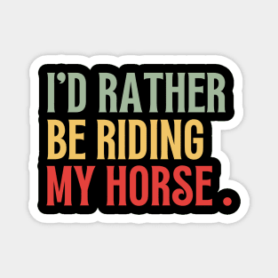 Id Rather Be Riding My Horse Funny Magnet