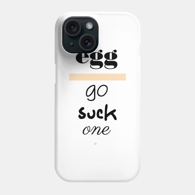 Egg - Go Suck One Polite Insults Phone Case by pbDazzler23