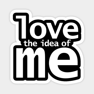 Love The Idea of Me Funny Quotes Magnet