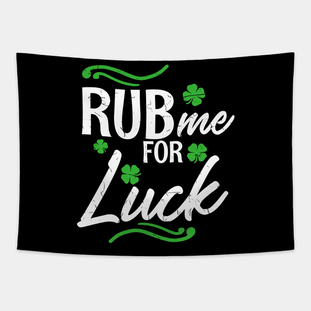 Rub me for Luck T-Shirt Saint Paddys Day Ireland Gift Tapestry by biNutz