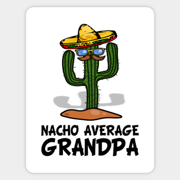 Download Nacho Average Grandpa Funny Grandpa Quote Gift Fathers Day Funny Grandpa Sticker Teepublic