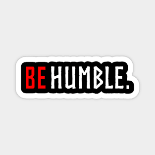 be humble. Magnet