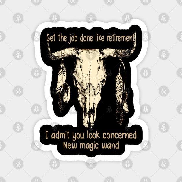 Get The Job Done Like Retirement, I Admit You Look Concerned Bull-Skull Quotes Feathers Magnet by Beetle Golf