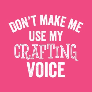 Crafting Voice Funny Crafter Table Art Knit Sew Crochet Gift T-Shirt