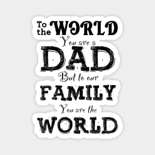 To The World You Are a DAD, But To Our Family You Are The World Magnet