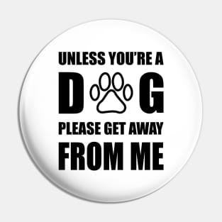 Unless You are Dog Please Get Away From Me Pin