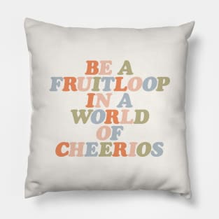 Be a Fruitloop in a World of Cheerios by The Motivated Type Pillow