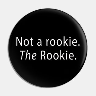 Not a rookie. The Rookie. Pin