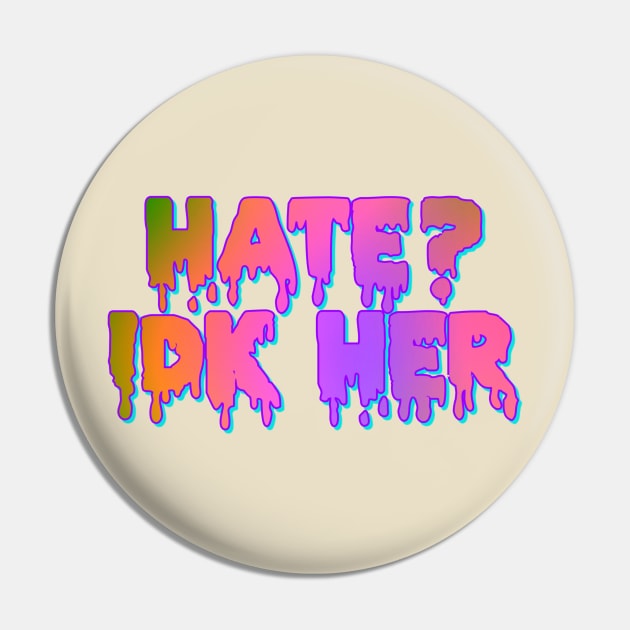 Hate? IDK Her Pin by Celly