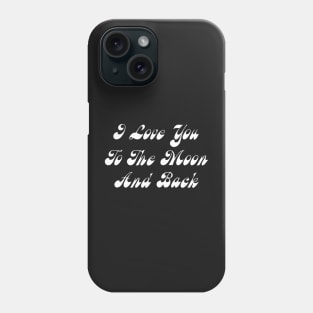 I Love You To The Moon And Back Phone Case