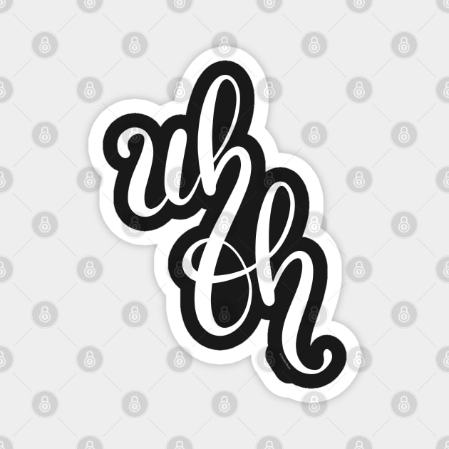 Uh Oh White Hand Lettering Design Magnet by DoubleBrush