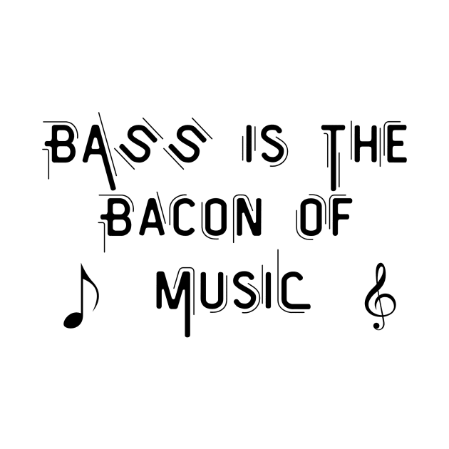 BASS Is The Bacon Of Music by Corazzon