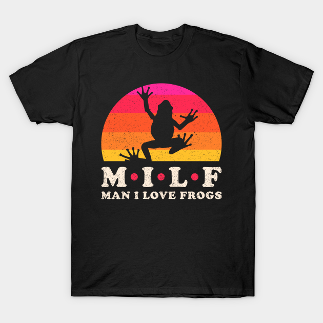 Milf - Man i love frogs - Milf - T-Shirt
