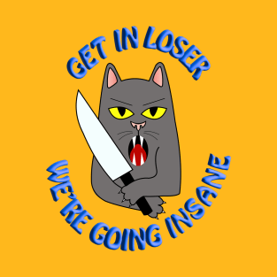 Get In Loser, We’re Going Insane Cat T-Shirt