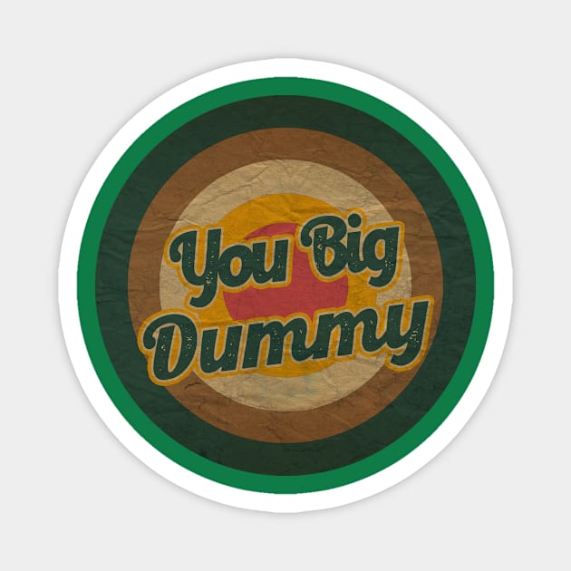 you big dummy Magnet by tukang oli