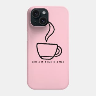 Coffee is a hug in a cup Phone Case