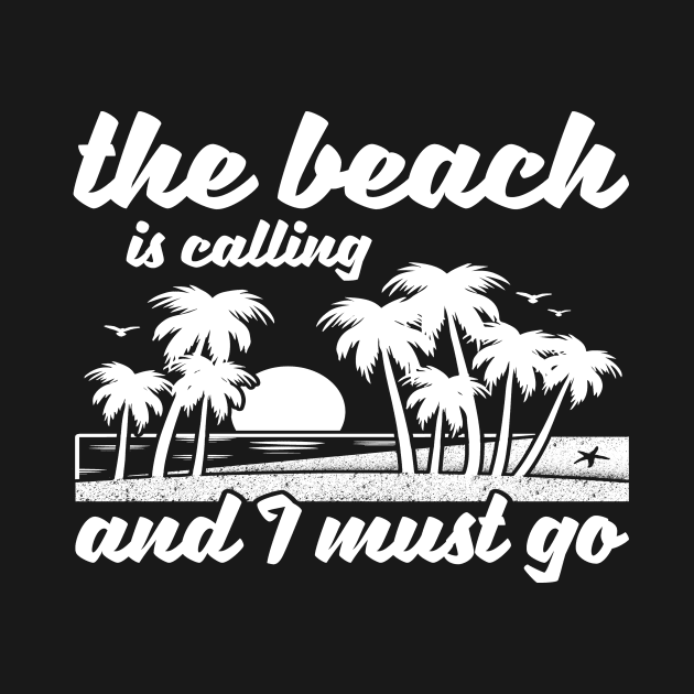 The Beach Is Calling And I Must Go Design by teesbyfifi