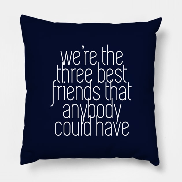 We're the three best friends that anybody could have Pillow by BodinStreet