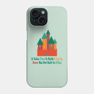 It Takes Time To Build A Castle Phone Case