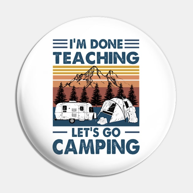 I'm Done Teaching Let's Go Camping Funny Teacher Shirt Pin by WoowyStore