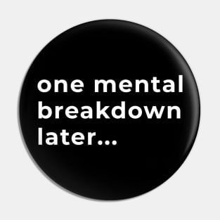 One Mental Breakdown Later... - Typography Pin