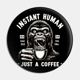 Coffee Kong Gorilla - Instant human, just coffee Pin