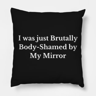 I was just Brutally Body-Shamed by My Mirror, Funny design, Cool, Game, Quote Pillow