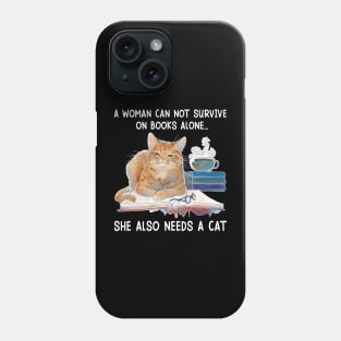 A Woman Cannot Survive On Books Alone She Also Needs A Cat Phone Case