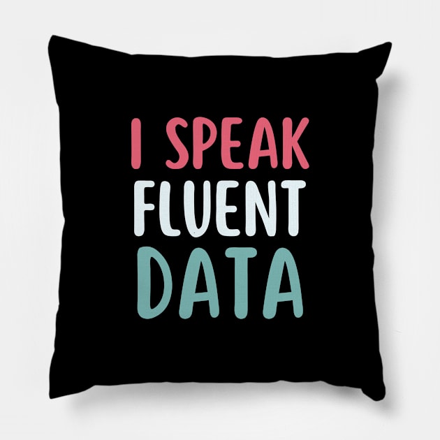 I speak fluent data- machine learning data scientist  data analyst data analytics behavior analyst data science data mining data engineer funny data Pillow by Petalprints