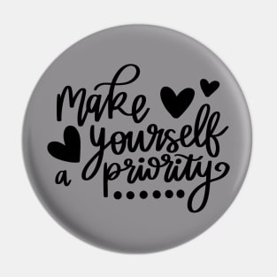 Make Yourself a Priority quote t-shirt Pin