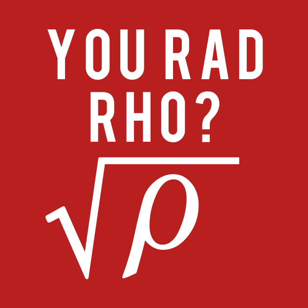 Math Teacher You Mad Bro You Rad Rho by Electrovista