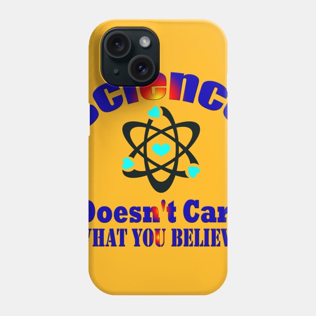 Dedesty Funny Science Doesn't Care What You Believe Phone Case by elmouden123