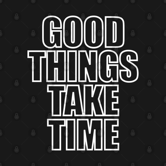 Good things take time by Qasim