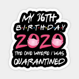 36th birthday 2020 the one where i was quarantined Magnet