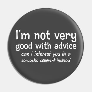 I'm Not Very Good With Advice. Can I Interest You In A Sarcastic Comment Pin