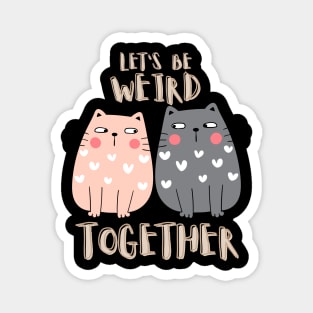 Let's Be Weird Together Magnet