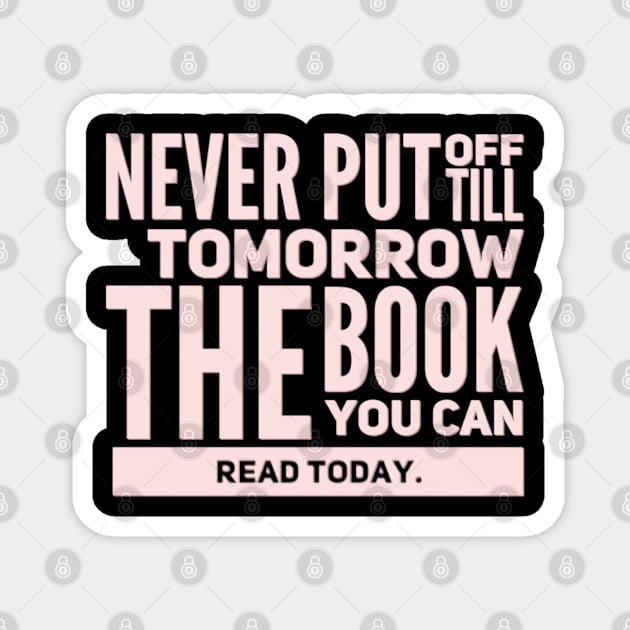 Never put off till tomorrow the book you can read today Magnet by BoogieCreates