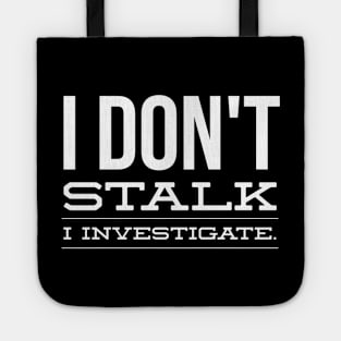 I Don't Stalk I Investigate - Funny Sayings Tote