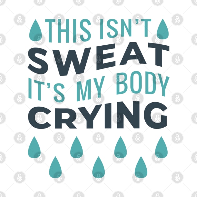 This Isn't Sweat It's My Body Crying by MajorCompany