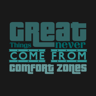 Great things never come from comfort zones T-Shirt