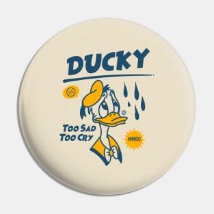 Ducky, Too Sad Too Cry Pin