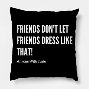 Friends Don’t Let Friends Dress Like That! Pillow