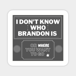 I don't know who Brandon is or where you want to go Magnet