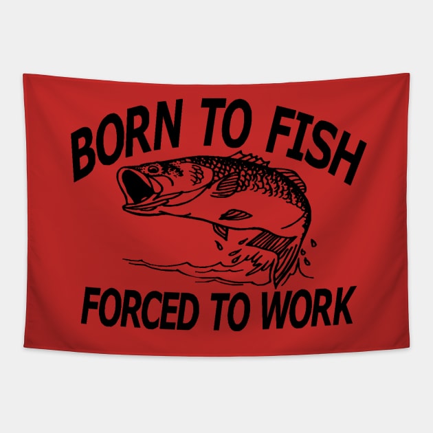 Born to Fish Forced To work Tapestry by Willibrooks