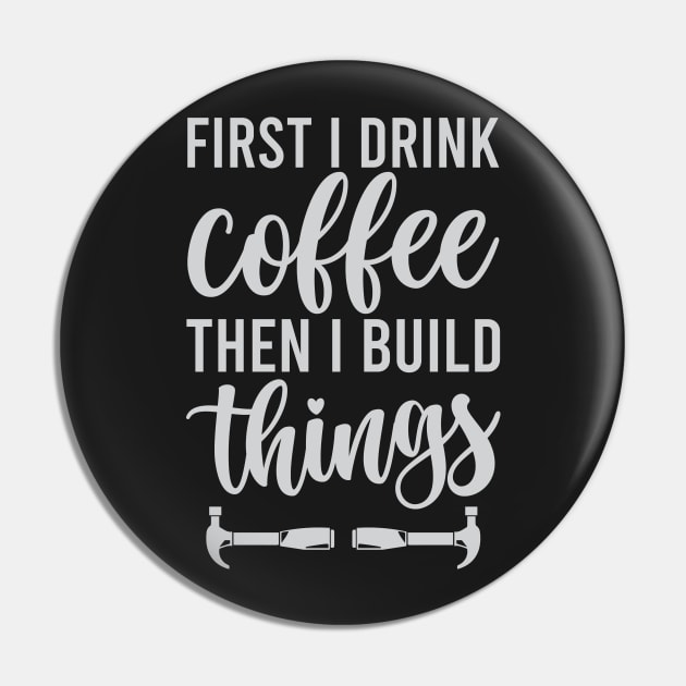 First I Drink Coffee Then I Build Things - funny Coffee lover gifts Pin by Habib