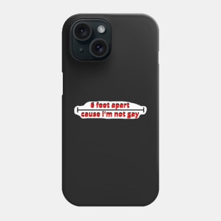 6 feet apart cause i'm not gay Phone Case