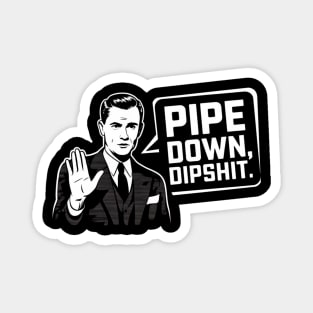 Pipe Down Dipshit Funny Correction Guy Meme Magnet