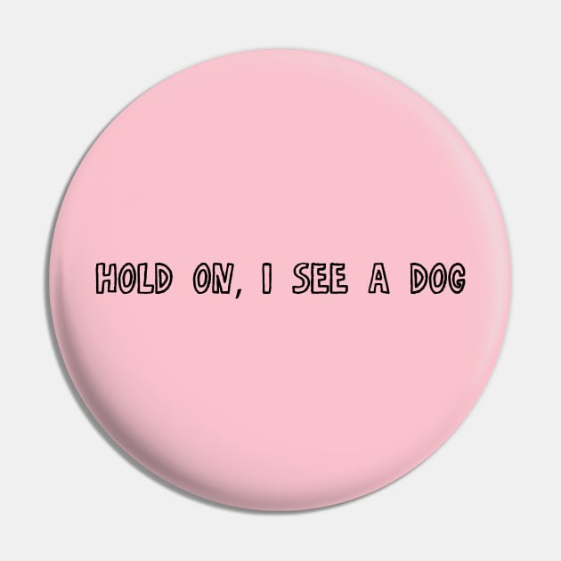 Hold on I see a Dog Pin by CatsAreAmazing1