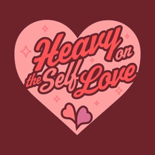 Heavy on the Self Love - Valentine's Day Heart - Self Care T-Shirt